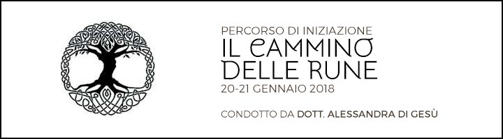Il Cammino delle Rune - Alessandra di Gesù - Percorso di Iniziazione - 20-21 Gennaio 2018 Il Cammino delle Rune - Alessandra di Gesù - Percorso di Iniziazione - 20-21 Gennaio 2018