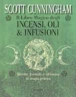 Il Libro Magico degli Incensi Oli e Infusioni